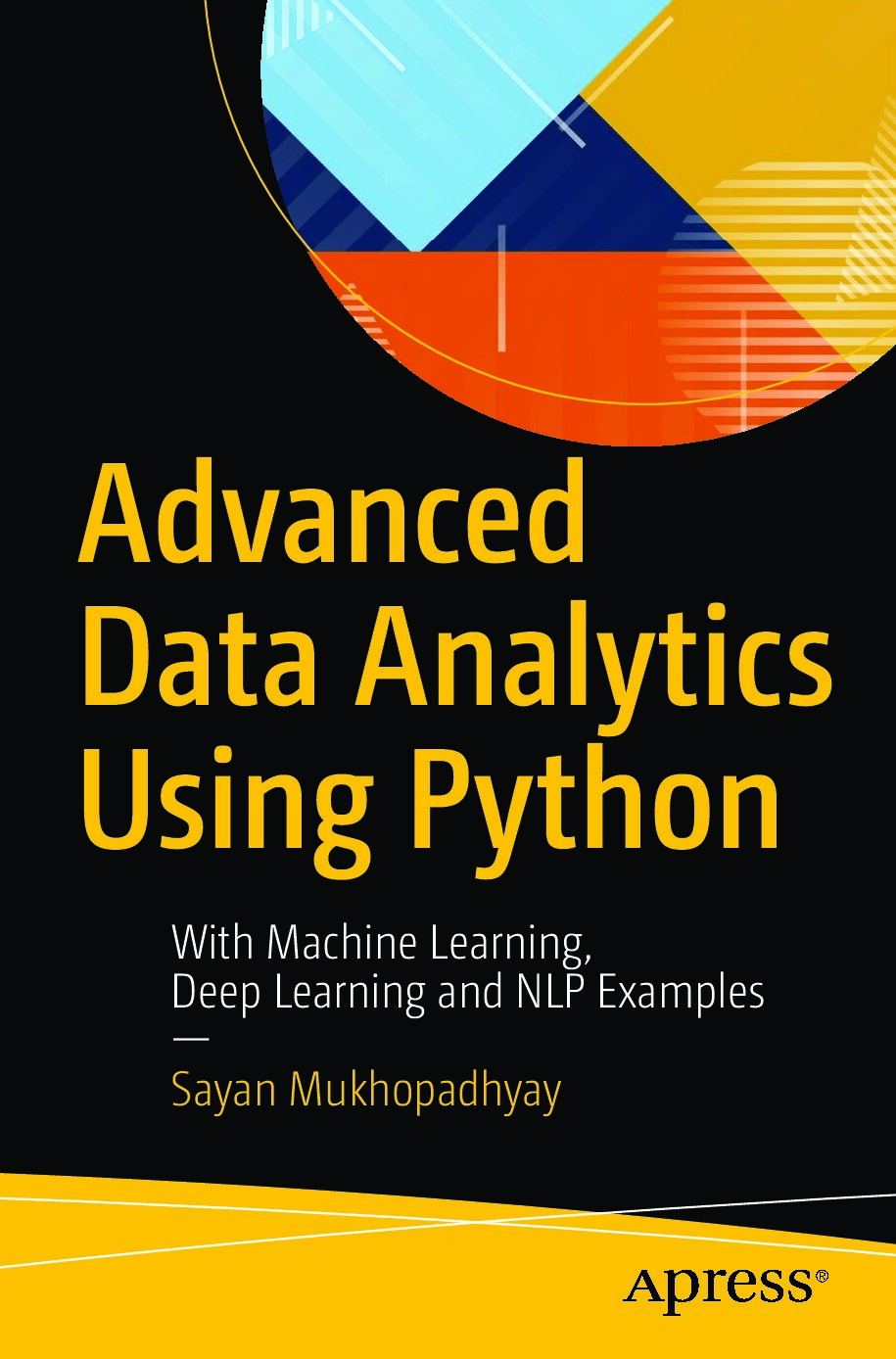 Advanced Data Analytics Using Python_ With Machine Learning, Deep Learning and NLP Examples - Sayan Mukhopadhyay (Apress;2018;9781484234495;eng)