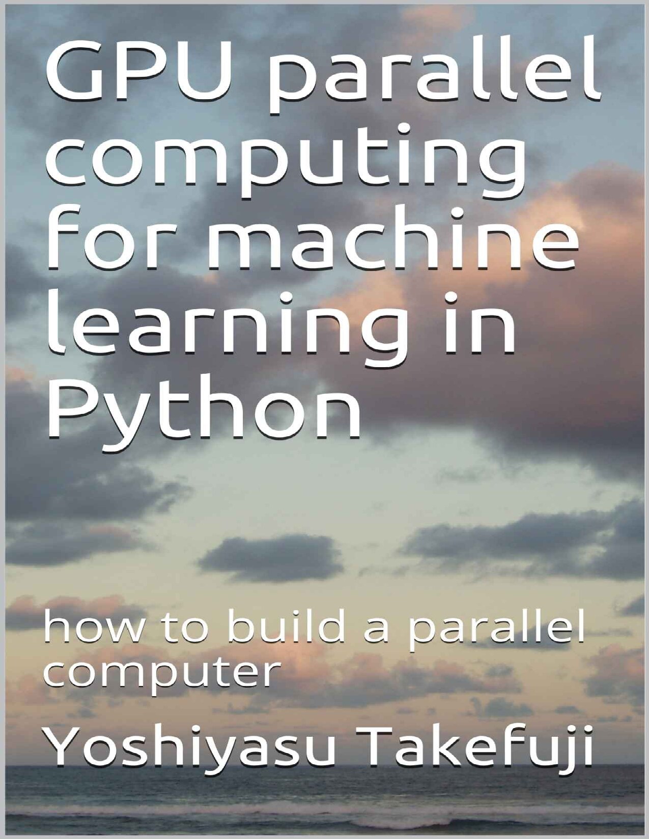 GPU parallel computing for machine learning in Python: how to build a parallel computer