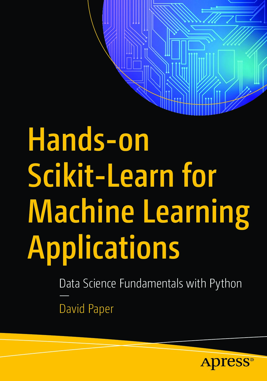 Hands-On Scikit-Learn for Machine Learning Applications_ Data Science Fundamentals with Python - David Paper (Apress;2019;9781484253724;eng)