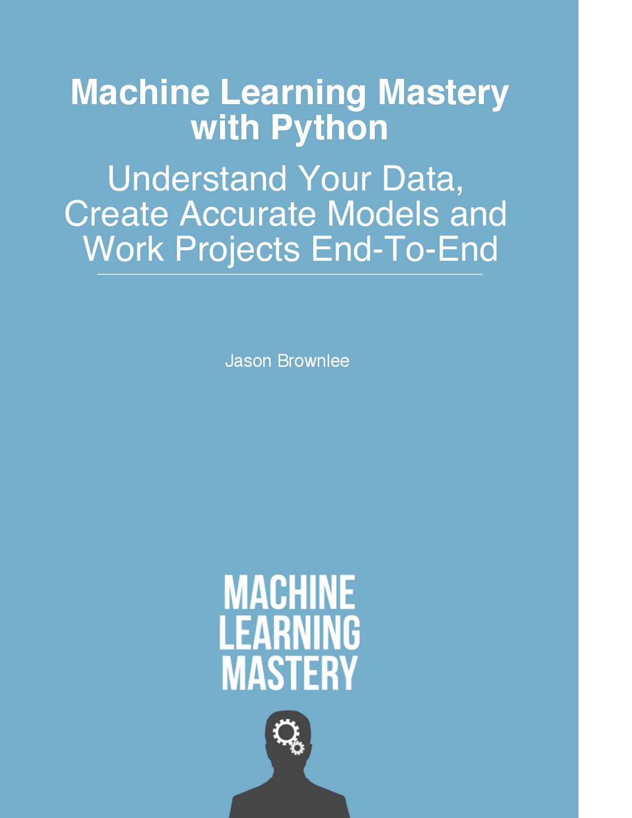 Machine Learning Mastery with Python: Understand Your Data, Create Accurate Models and WOrk Projects End-to-End