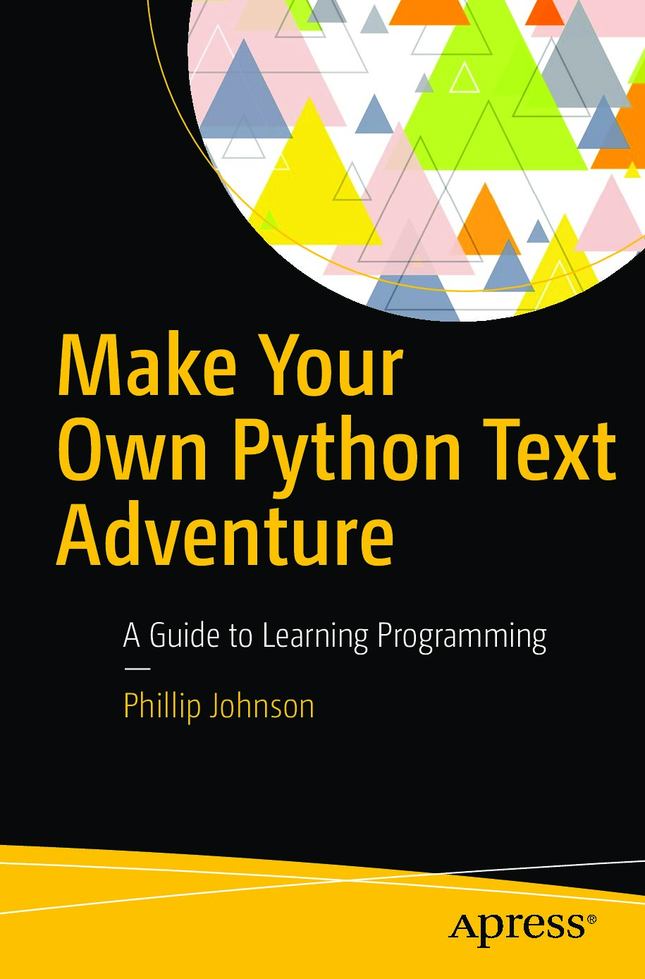 Make Your Own Python Text Adventure_ A Guide to Learning Programming - Phillip Johnson (Apress, 2018)