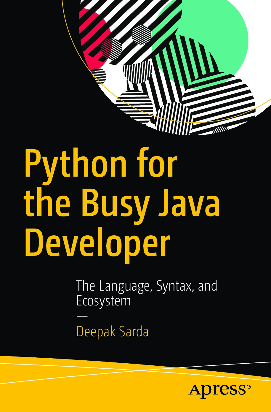 Python for the Busy Java Developer_ The Language, Syntax, and Ecosystem - Deepak Sarda (Apress;2018;9781484232330;eng)