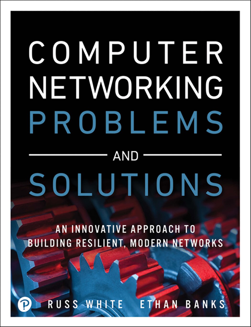 Computer Networking Problems and Solutions: An innovative approach to building resilient, modern networks