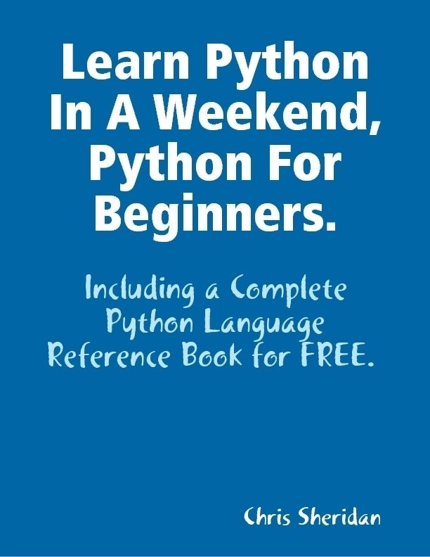 Learn Python In a Weekend, Python for Beginners.