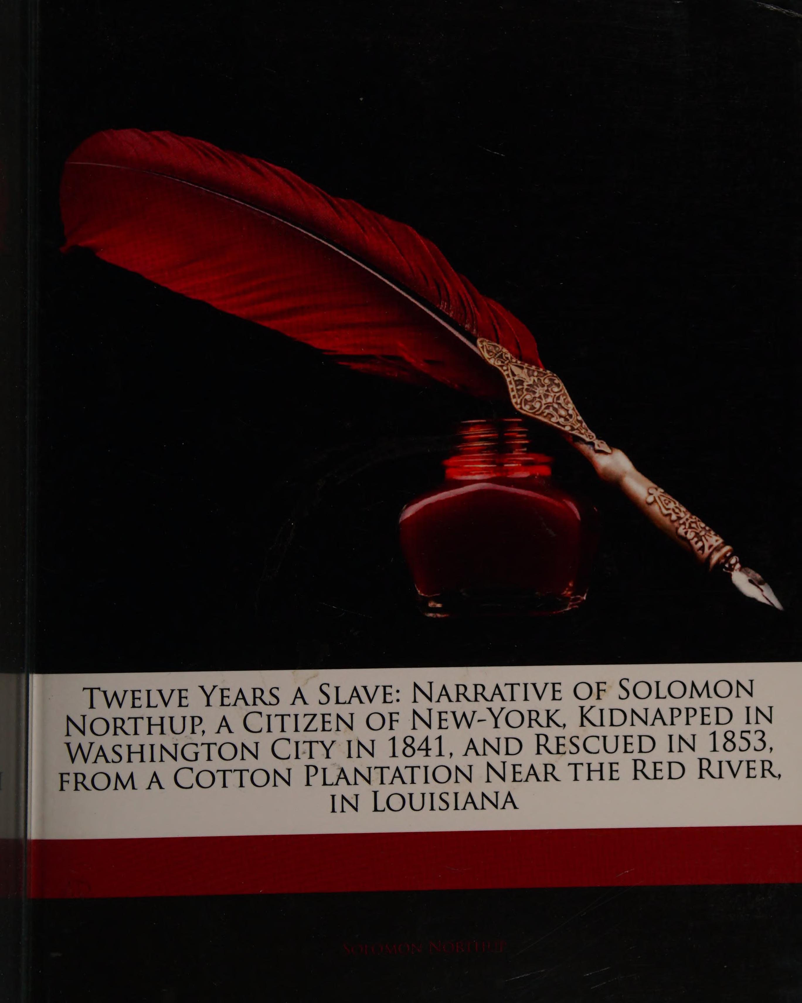 Twelve years a slave : narrative of Solomon Northup, a citizen of New York, kidnapped in Washington City in 1841, and rescued in 1853, from a cotton plantation near the Red River, in Louisiana