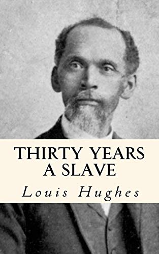 Thirty Years a Slave / From Bondage to Freedom: The Institution of Slavery as Seen on the Plantation and in the Home of the Planter: Autobiography of Louis Hughes